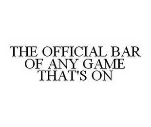 THE OFFICIAL BAR OF ANY GAME THAT'S ON