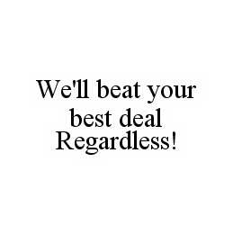 WE'LL BEAT YOUR BEST DEAL REGARDLESS!