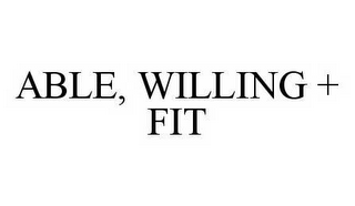 ABLE, WILLING + FIT