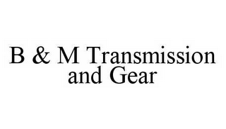 B & M TRANSMISSION AND GEAR