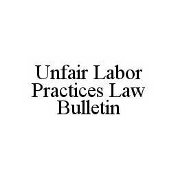 UNFAIR LABOR PRACTICES LAW BULLETIN