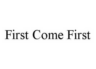 FIRST COME FIRST