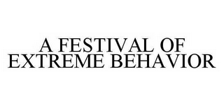 A FESTIVAL OF EXTREME BEHAVIOR