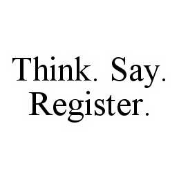 THINK. SAY. REGISTER.