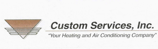 CUSTOM SERVICES, INC.  "YOUR HEATING AND AIR CONDITIONING COMPANY"