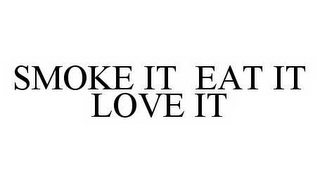 SMOKE IT EAT IT LOVE IT