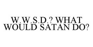 W.W.S.D.? WHAT WOULD SATAN DO?