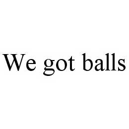 WE GOT BALLS