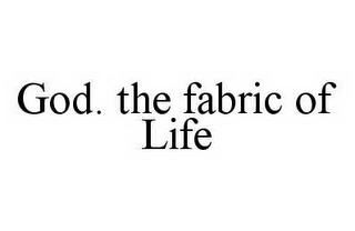 GOD.  THE FABRIC OF LIFE