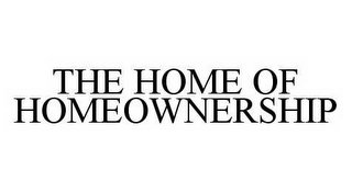 THE HOME OF HOMEOWNERSHIP