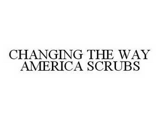 CHANGING THE WAY AMERICA SCRUBS