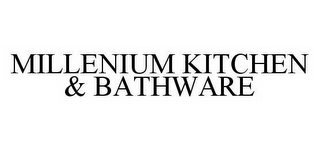 MILLENIUM KITCHEN & BATHWARE