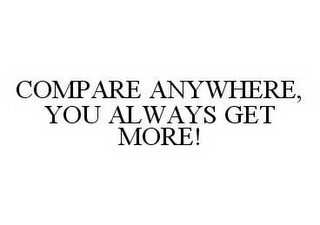 COMPARE ANYWHERE, YOU ALWAYS GET MORE!