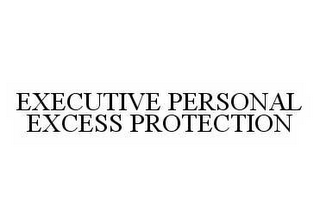 EXECUTIVE PERSONAL EXCESS PROTECTION