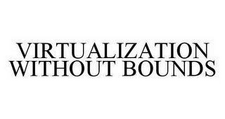 VIRTUALIZATION WITHOUT BOUNDS