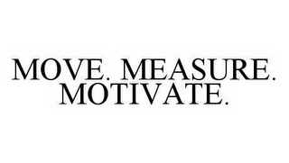 MOVE. MEASURE. MOTIVATE.