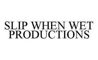 SLIP WHEN WET PRODUCTIONS