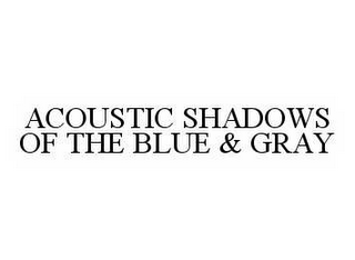 ACOUSTIC SHADOWS OF THE BLUE & GRAY