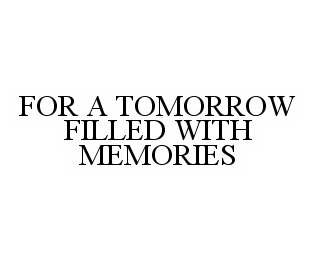 FOR A TOMORROW FILLED WITH MEMORIES