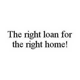 THE RIGHT LOAN FOR THE RIGHT HOME!