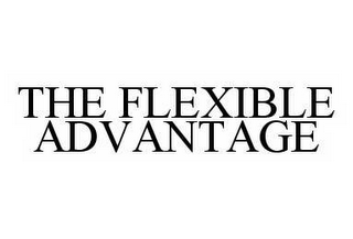 THE FLEXIBLE ADVANTAGE