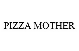 PIZZA MOTHER