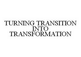 TURNING TRANSITION INTO TRANSFORMATION