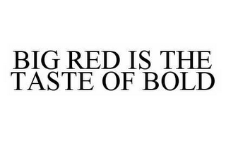 BIG RED IS THE TASTE OF BOLD