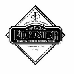 1ST AMERICA'S FIRST BOTTLED BOURBON OLD FORESTER KENTUCKY STRAIGHT BOURBON WHISKY ESTABLISHED 1870