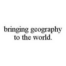 BRINGING GEOGRAPHY TO THE WORLD.