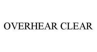 OVERHEAR CLEAR