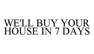 WE'LL BUY YOUR HOUSE IN 7 DAYS