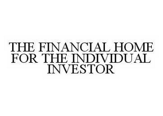 THE FINANCIAL HOME FOR THE INDIVIDUAL INVESTOR