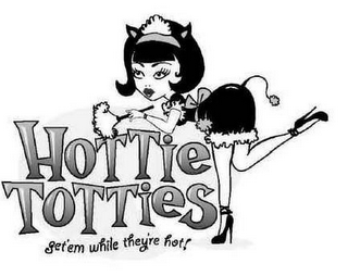 HOTTIE TOTTIES GET'EM WHILE THEY'RE HOT!