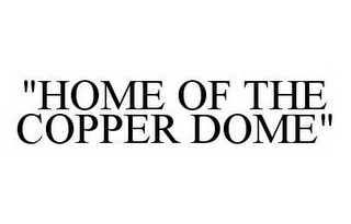 "HOME OF THE COPPER DOME"