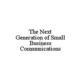 THE NEXT GENERATION OF SMALL BUSINESS COMMUNICATIONS