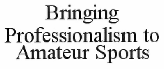 BRINGING PROFESSIONALISM TO AMATEUR SPORTS