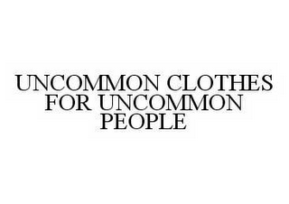 UNCOMMON CLOTHES FOR UNCOMMON PEOPLE