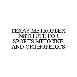 TEXAS METROPLEX INSTITUTE FOR SPORTS MEDICINE AND ORTHOPEDICS