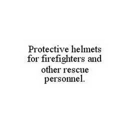 PROTECTIVE HELMETS FOR FIREFIGHTERS AND OTHER RESCUE PERSONNEL.