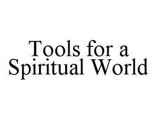 TOOLS FOR A SPIRITUAL WORLD