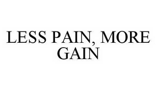 LESS PAIN, MORE GAIN