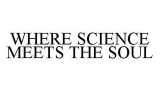 WHERE SCIENCE MEETS THE SOUL