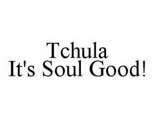 TCHULA IT'S SOUL GOOD!