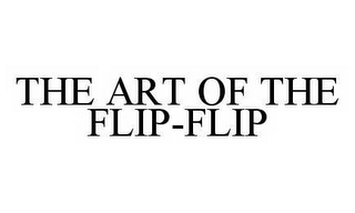 THE ART OF THE FLIP-FLIP