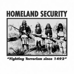 HOMELAND SECURITY "FIGHTING TERRORISM SINCE 1492"