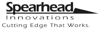 SPEARHEAD INNOVATIONS CUTTING EDGE THAT WORKS