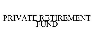 PRIVATE RETIREMENT FUND