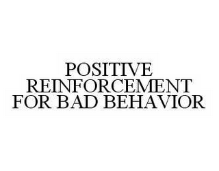 POSITIVE REINFORCEMENT FOR BAD BEHAVIOR