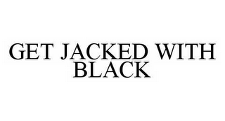 GET JACKED WITH BLACK